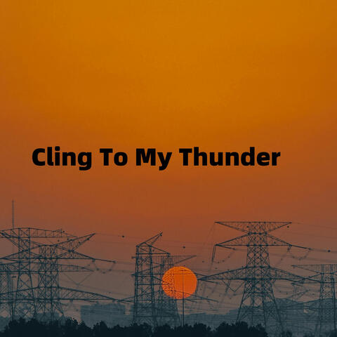 Cling To My Thunder