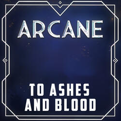 To Ashes and Blood (from "Arcane")