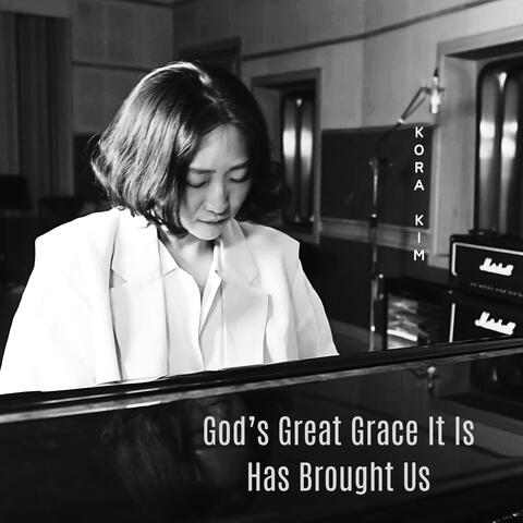 God's Great Grace It Is Has Brought Us