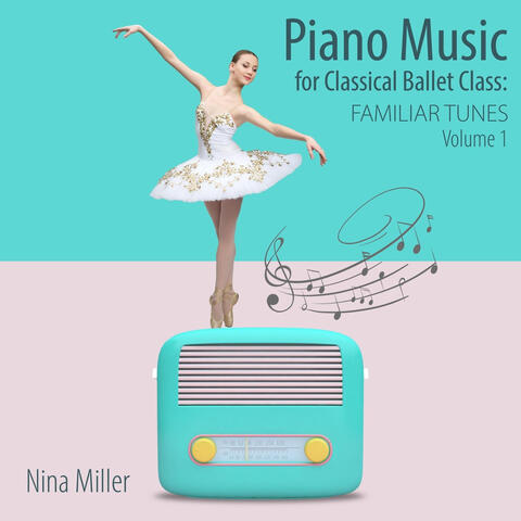 Piano Music For Classical Ballet Class: Familiar Tunes, Vol. 1