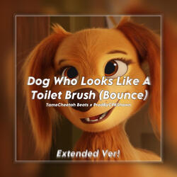 Dog Who Looks Like A Toilet Brush BOUNCE (Extended) (Jersey Club)