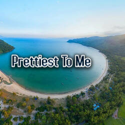 Prettiest To Me
