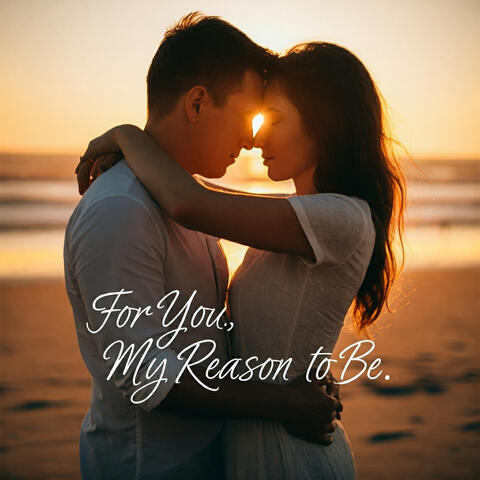 For You, My Reason to Be