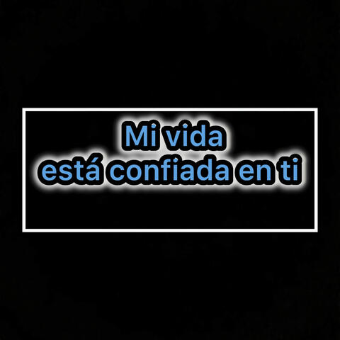 Mi Vida Está Confiada en Ti