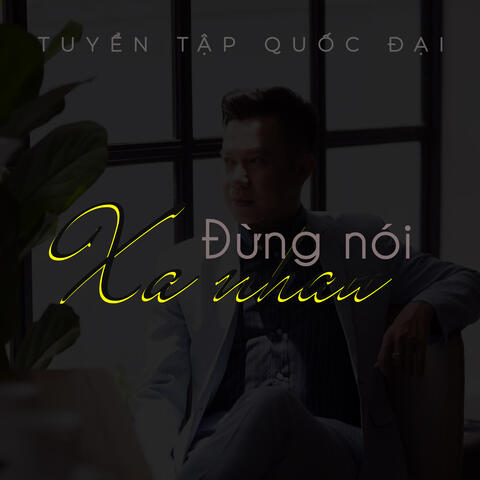 Đừng Nói Xa Nhau - Tuyển Tập Quốc Ðại