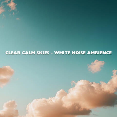 Clear Calm Skies - White Noise Ambience