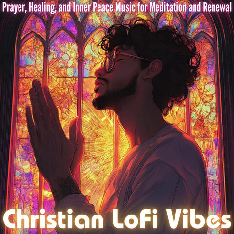 Christian LoFi Vibes - Prayer, Healing, and Inner Peace Music for Meditation and Renewal