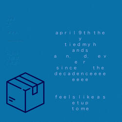 april 9th they tied my hands and ever since the decadence feels like a setup to me