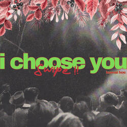 i choose you (swipe!!)