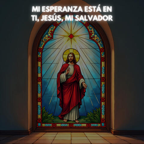 Mi Esperanza Está en Ti, Jesús, Mi Salvador
