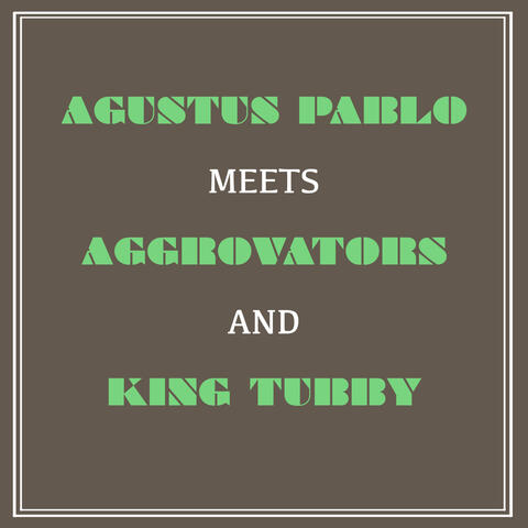 Augustus Pablo Meets Aggrovators and King Tubby