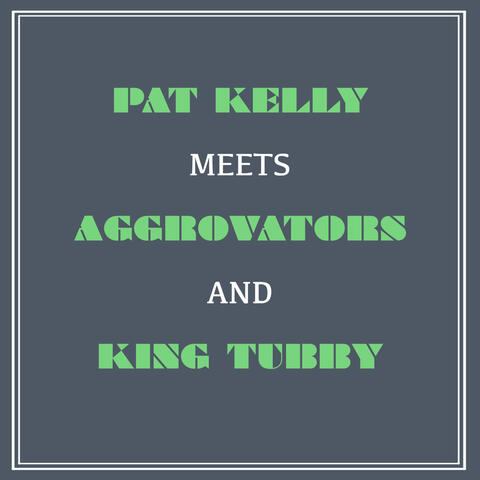 Pat Kelly Meets Aggrovators and King Tubby
