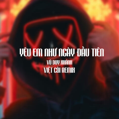 Yêu Em Như Ngày Đầu Tiên - Vũ Duy Khánh FT Việt Còi Remix