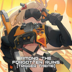 Among the Forgotten Ruins (Trigger Theme)