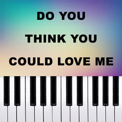 do you think you could love me?