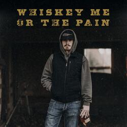 Whiskey Me or the Pain