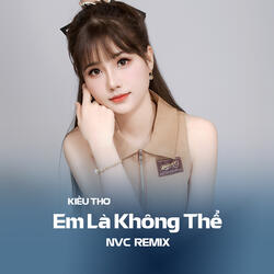 Em Là Không Thể - Kiều Thơ Ft NVC Remix