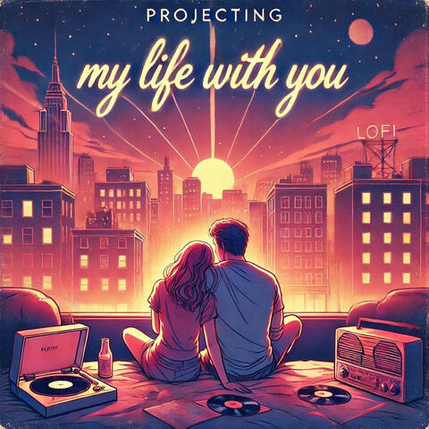 Projecting My Life with You