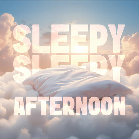 Sleepy Sleepy Afternoon