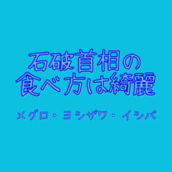 石破首相の食べ方は綺麗　メグロ・ヨシザワ・イシバ