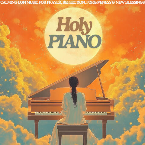 Holy Piano: Calming LoFi Music for Prayer, Reflection, Forgiveness & New Blessings