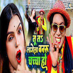 Tu T Lagela Banaru Chachha ho