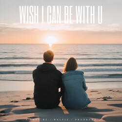Wish I Can Be With U