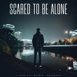 Scared To Be Alone