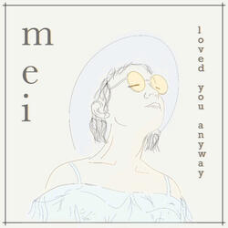 Mei (Loved You Anyway)