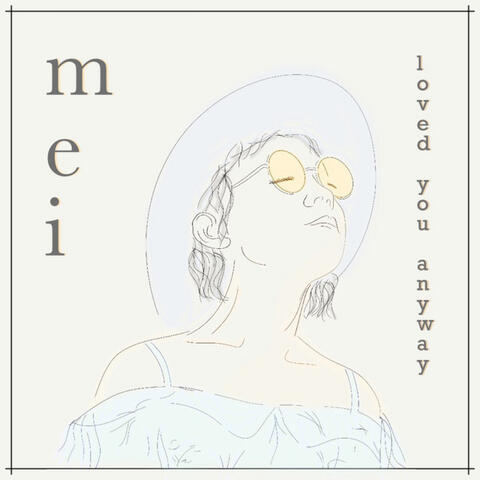 Mei (Loved You Anyway)