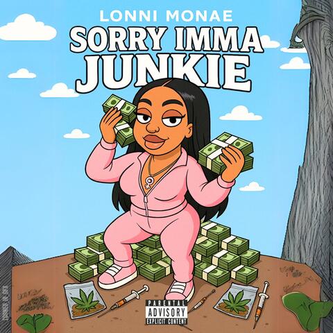 Sorry Imma Junkie