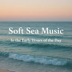 Soft Sea Music, Deep and Refreshing Calm