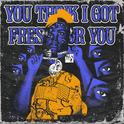 You Think I Got Fresh For You?