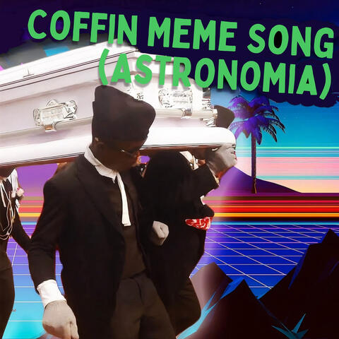 Coffin Meme Song (Astronomia)