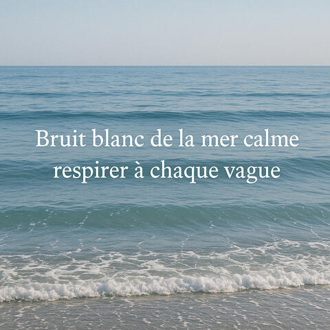 Bruit blanc de la mer calme, respirer à chaque vague