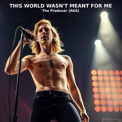 This World Wasn't Meant For Me