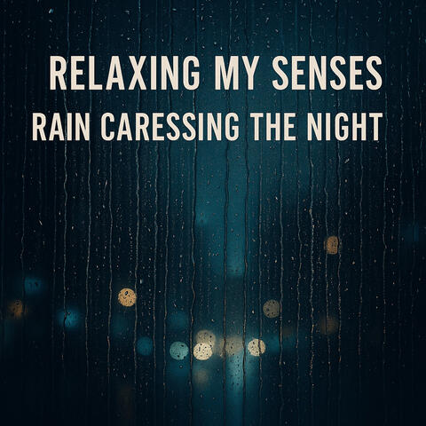 Relaxing My Senses, Rain Caressing the Night