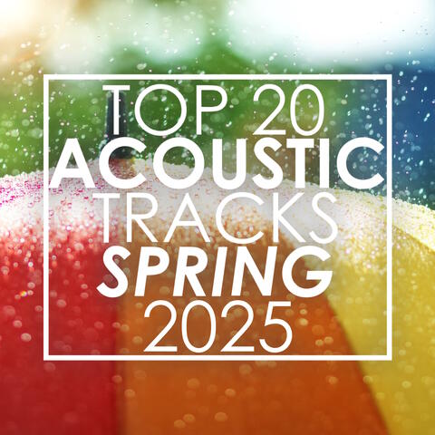 Top 20 Acoustic Tracks Spring 2025