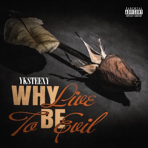why live to be evil