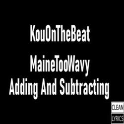 Adding And Subtracting ft.Mainetoowavy!