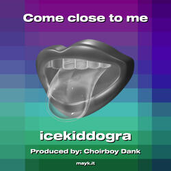 Come close to me