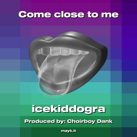 Come close to me