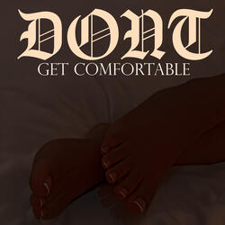 Dont Get Comfortable