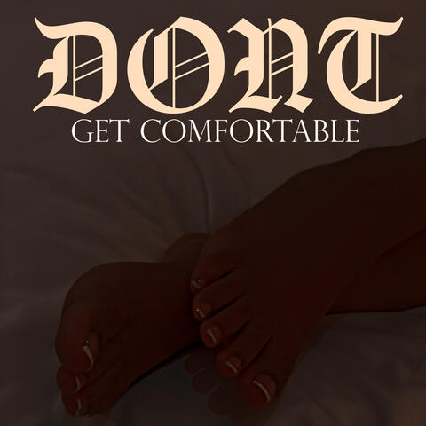 Dont Get Comfortable