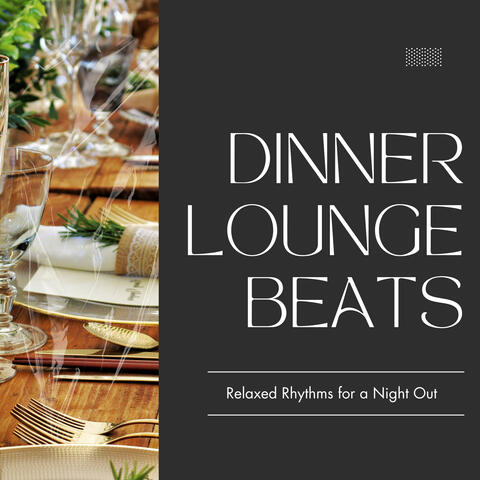 Dinner Lounge Beats - Relaxed Rhythms for a Night Out