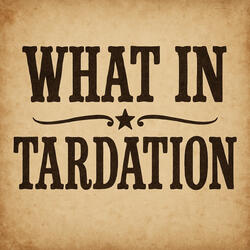 What in Tardation