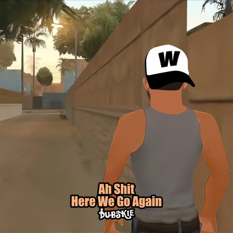 Ah Shit Here We Go Again