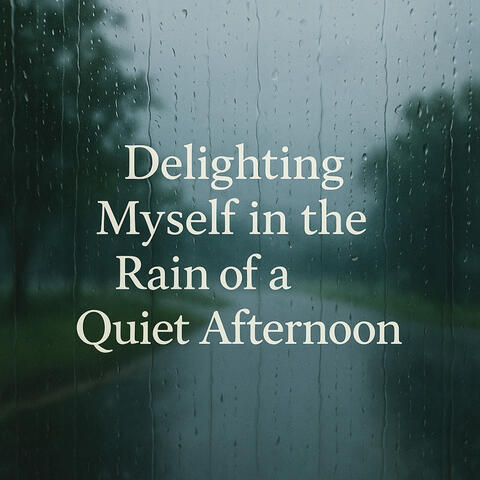 Delighting Myself in the Rain of a Quiet Afternoon