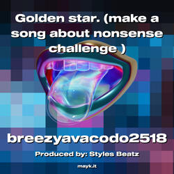 Golden star.  (make a song about nonsense challenge )