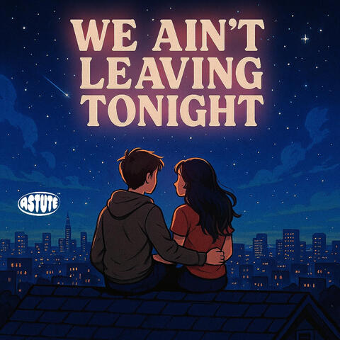 We ain't leaving tonight